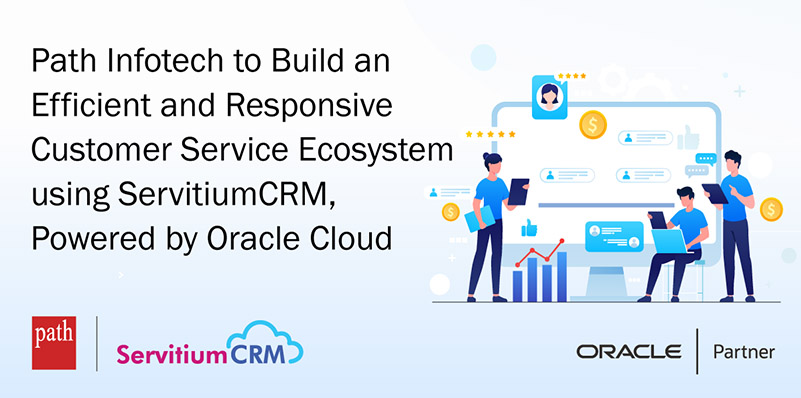 Path Infotech to Build an Efficient and Responsive Customer Service Ecosystem using ServitiumCRM, Powered by Oracle Cloud
